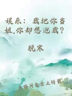 娱乐:我把你当姐,你却想泡我?
