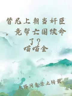 替兄上朝当奸臣,竟帮亡国续命了?