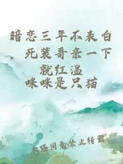 暗恋三年不表白,死装哥亲一下就红温