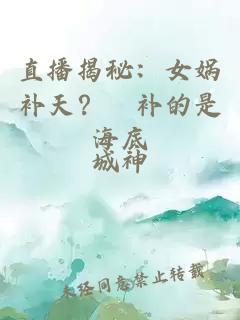 直播揭秘:女娲补天?祂补的是海底